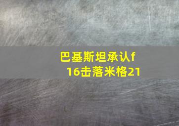 巴基斯坦承认f16击落米格21