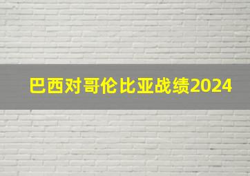 巴西对哥伦比亚战绩2024