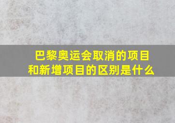 巴黎奥运会取消的项目和新增项目的区别是什么