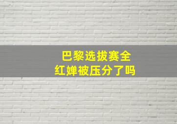 巴黎选拔赛全红婵被压分了吗