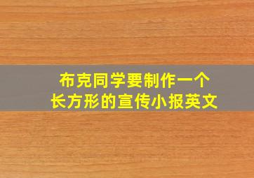 布克同学要制作一个长方形的宣传小报英文