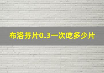 布洛芬片0.3一次吃多少片