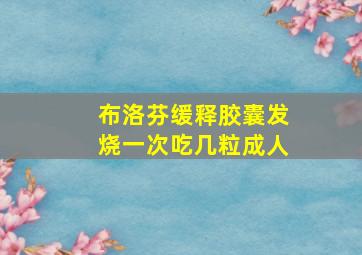 布洛芬缓释胶囊发烧一次吃几粒成人