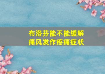 布洛芬能不能缓解痛风发作疼痛症状