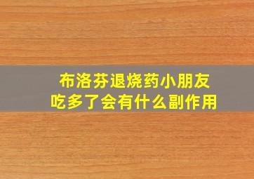 布洛芬退烧药小朋友吃多了会有什么副作用