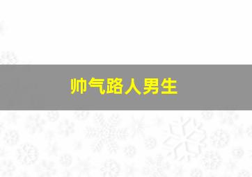 帅气路人男生