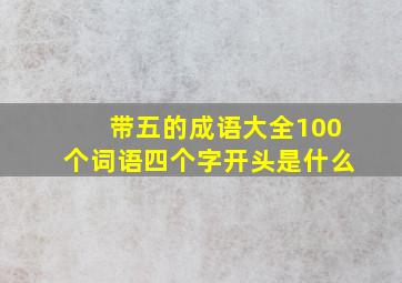 带五的成语大全100个词语四个字开头是什么