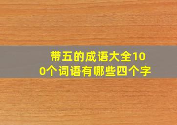 带五的成语大全100个词语有哪些四个字