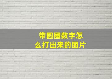 带圆圈数字怎么打出来的图片