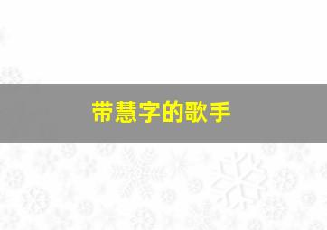 带慧字的歌手