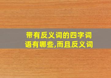 带有反义词的四字词语有哪些,而且反义词