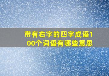 带有右字的四字成语100个词语有哪些意思