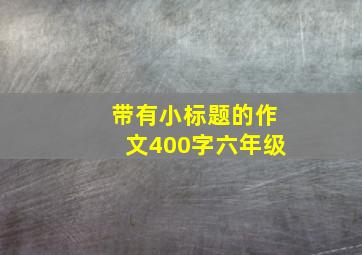 带有小标题的作文400字六年级