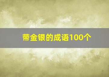 带金银的成语100个