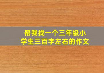 帮我找一个三年级小学生三百字左右的作文