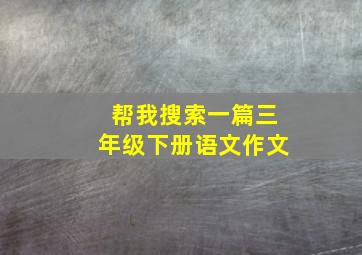 帮我搜索一篇三年级下册语文作文