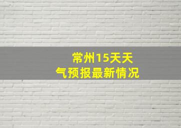 常州15天天气预报最新情况