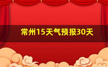 常州15天气预报30天