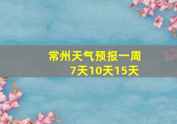 常州天气预报一周7天10天15天