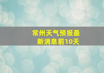 常州天气预报最新消息前10天