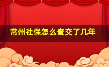 常州社保怎么查交了几年