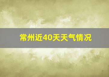 常州近40天天气情况