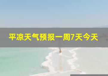 平凉天气预报一周7天今天