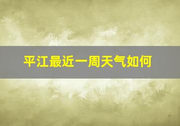 平江最近一周天气如何