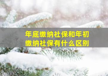 年底缴纳社保和年初缴纳社保有什么区别