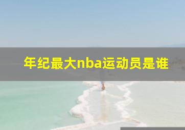 年纪最大nba运动员是谁