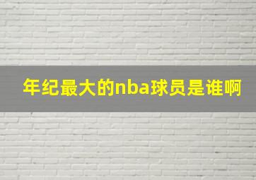 年纪最大的nba球员是谁啊