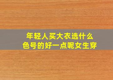 年轻人买大衣选什么色号的好一点呢女生穿