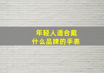 年轻人适合戴什么品牌的手表