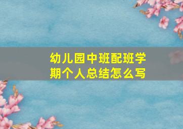 幼儿园中班配班学期个人总结怎么写