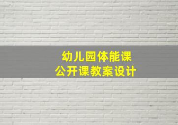 幼儿园体能课公开课教案设计