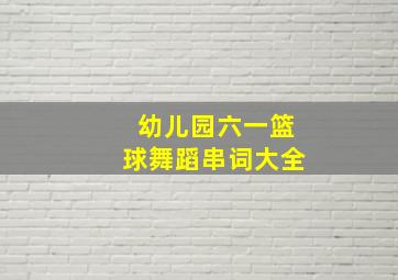 幼儿园六一篮球舞蹈串词大全