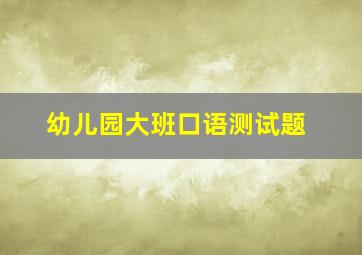 幼儿园大班口语测试题