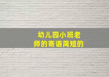 幼儿园小班老师的寄语简短的