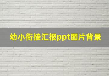 幼小衔接汇报ppt图片背景