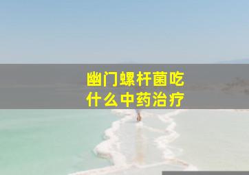 幽门螺杆菌吃什么中药治疗