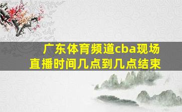 广东体育频道cba现场直播时间几点到几点结束