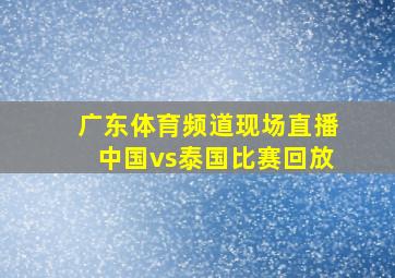 广东体育频道现场直播中国vs泰国比赛回放