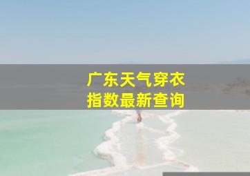 广东天气穿衣指数最新查询