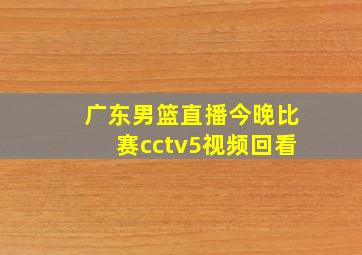 广东男篮直播今晚比赛cctv5视频回看