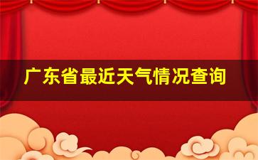 广东省最近天气情况查询