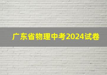 广东省物理中考2024试卷