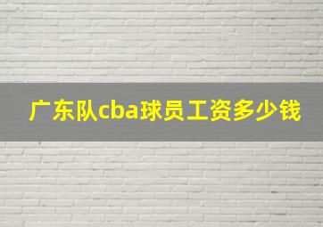 广东队cba球员工资多少钱