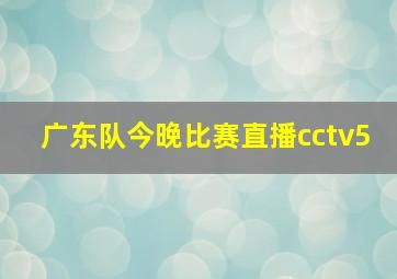 广东队今晚比赛直播cctv5