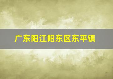 广东阳江阳东区东平镇