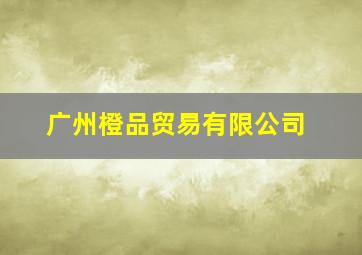 广州橙品贸易有限公司